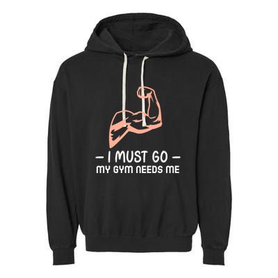 I Must Go My Gym Needs Me Cool Gift Garment-Dyed Fleece Hoodie