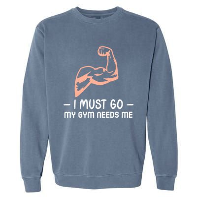 I Must Go My Gym Needs Me Cool Gift Garment-Dyed Sweatshirt