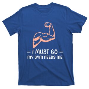 I Must Go My Gym Needs Me Cool Gift T-Shirt