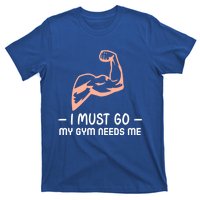 I Must Go My Gym Needs Me Cool Gift T-Shirt