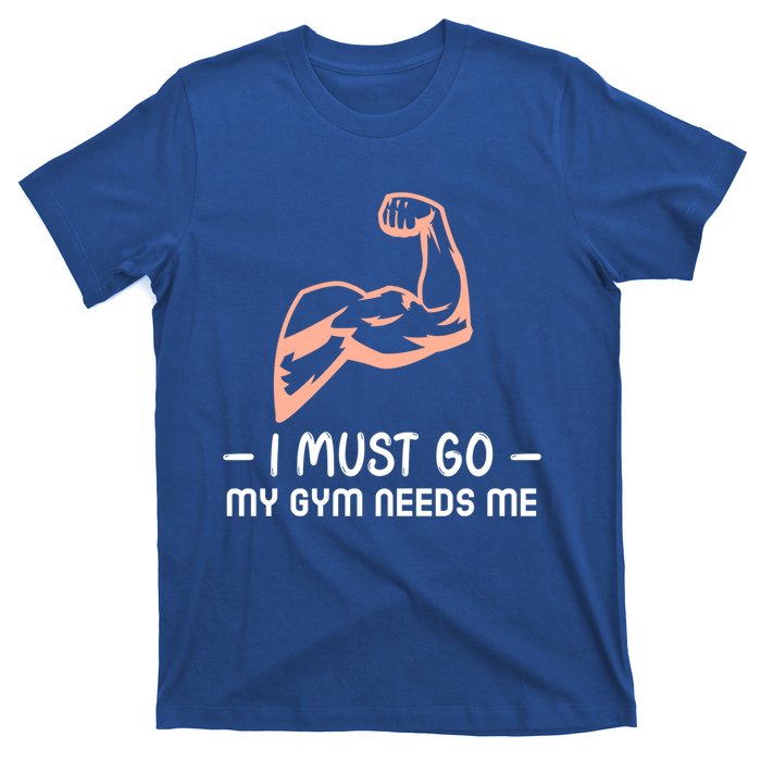 I Must Go My Gym Needs Me Cool Gift T-Shirt