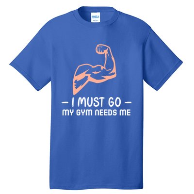 I Must Go My Gym Needs Me Cool Gift Tall T-Shirt