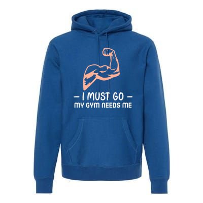 I Must Go My Gym Needs Me Cool Gift Premium Hoodie