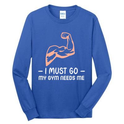 I Must Go My Gym Needs Me Cool Gift Tall Long Sleeve T-Shirt