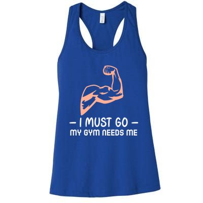 I Must Go My Gym Needs Me Cool Gift Women's Racerback Tank