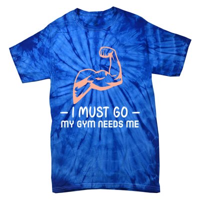 I Must Go My Gym Needs Me Cool Gift Tie-Dye T-Shirt