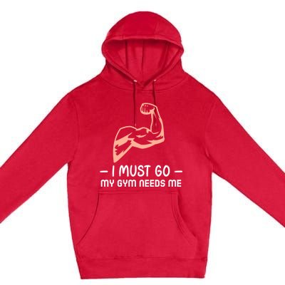 I Must Go My Gym Needs Me Cool Gift Premium Pullover Hoodie