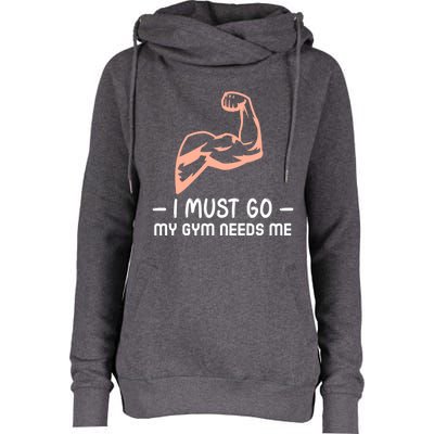 I Must Go My Gym Needs Me Cool Gift Womens Funnel Neck Pullover Hood