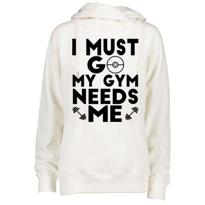 I Must Go My Gym Needs Me Cool Gift Womens Funnel Neck Pullover Hood