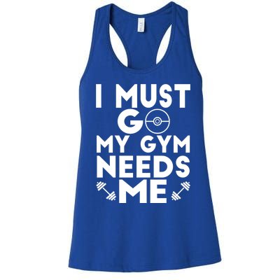 I Must Go My Gym Needs Me Cool Gift Women's Racerback Tank