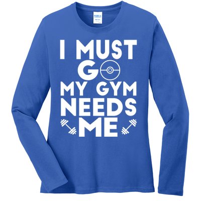 I Must Go My Gym Needs Me Cool Gift Ladies Long Sleeve Shirt