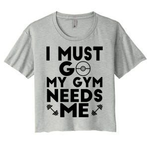 I Must Go My Gym Needs Me Cool Gift Women's Crop Top Tee