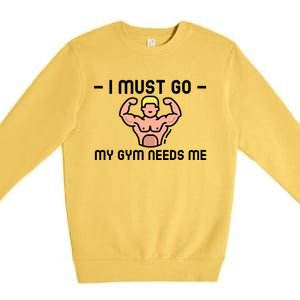 I Must Go My Gym Needs Me Gift Premium Crewneck Sweatshirt