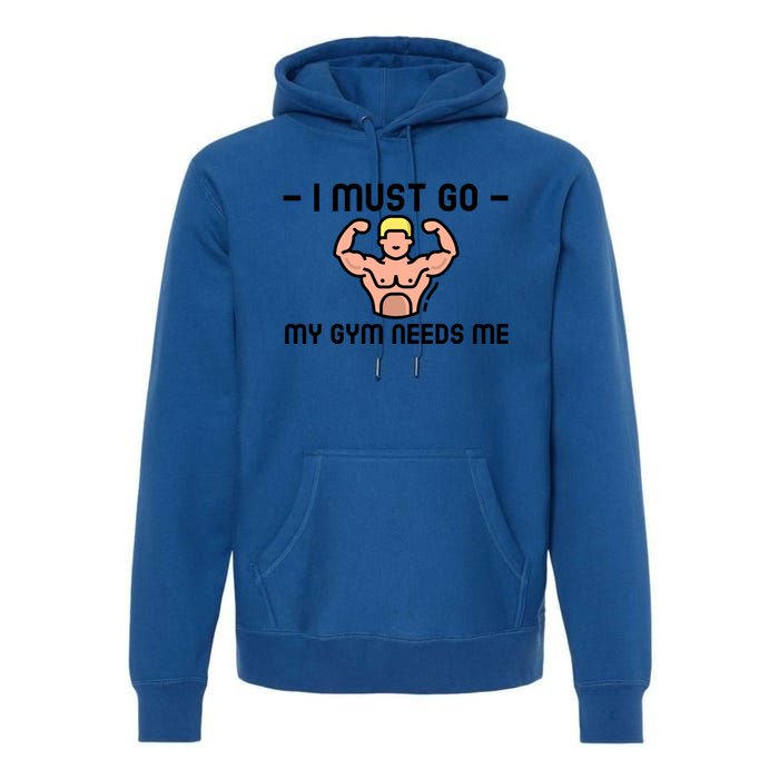 I Must Go My Gym Needs Me Gift Premium Hoodie