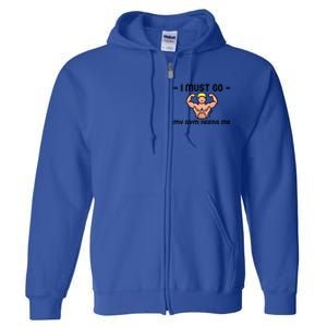 I Must Go My Gym Needs Me Gift Full Zip Hoodie