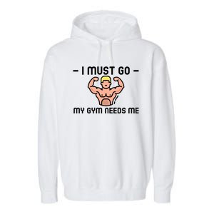 I Must Go My Gym Needs Me Gift Garment-Dyed Fleece Hoodie