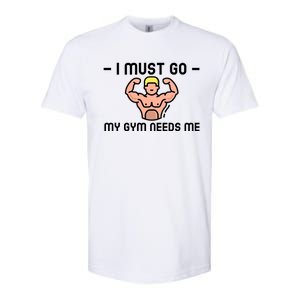 I Must Go My Gym Needs Me Gift Softstyle CVC T-Shirt