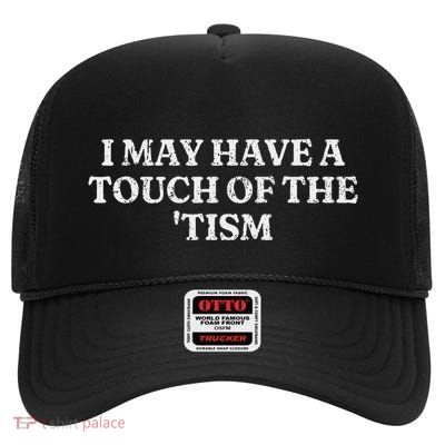 I May Have A Touch Of The Tism Sarcastic Saying High Crown Mesh Back Trucker Hat