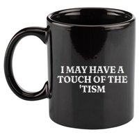 I May Have A Touch Of The Tism Sarcastic Saying 11oz C Handle Ceramic Mug