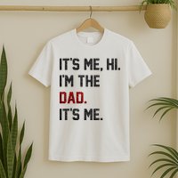 Its Me. Hi. Im The Dad. Its Me Funny Fathers Day T-Shirt