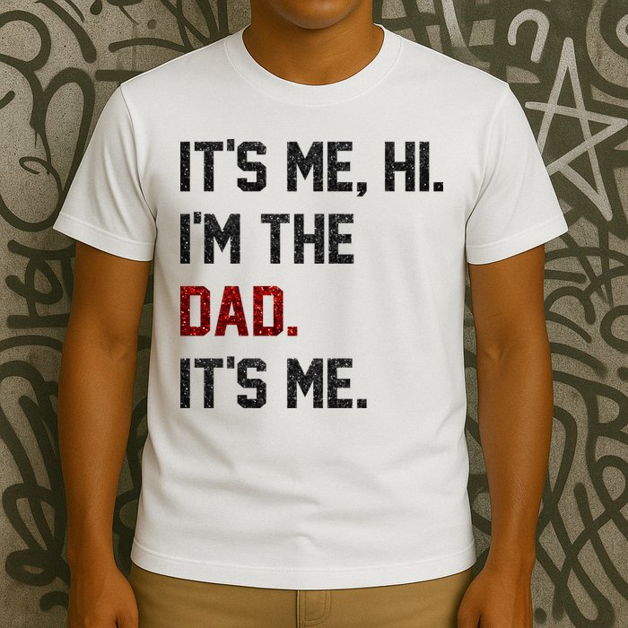 Its Me. Hi. Im The Dad. Its Me Funny Fathers Day T-Shirt