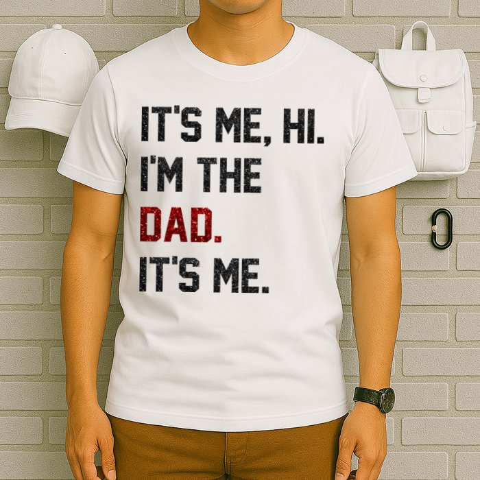 Its Me. Hi. Im The Dad. Its Me Funny Fathers Day T-Shirt