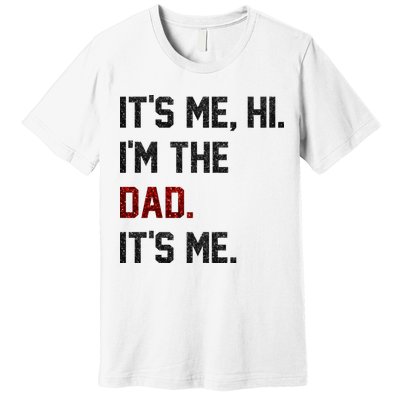 Its Me. Hi. Im The Dad. Its Me Funny Fathers Day Premium T-Shirt