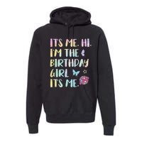 Its Me Hi Im The Birthday Girl Its Me Birthday Party Premium Hoodie