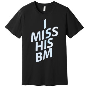 I Miss His Bm Premium T-Shirt