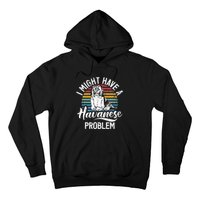 I Might Have A Havanese Problem Havanese Hoodie