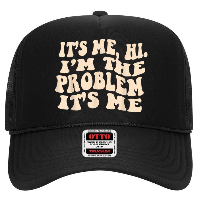 Its Me Hi Im The Problem High Crown Mesh Back Trucker Hat