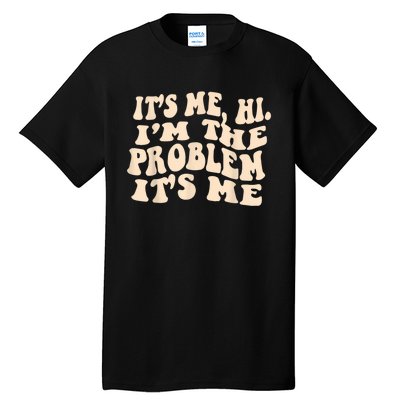 Its Me Hi Im The Problem Tall T-Shirt