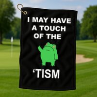 I May Have A Touch Of The Tism Frog Golf Towel
