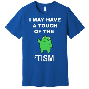 I May Have A Touch Of The Tism Frog Premium T-Shirt