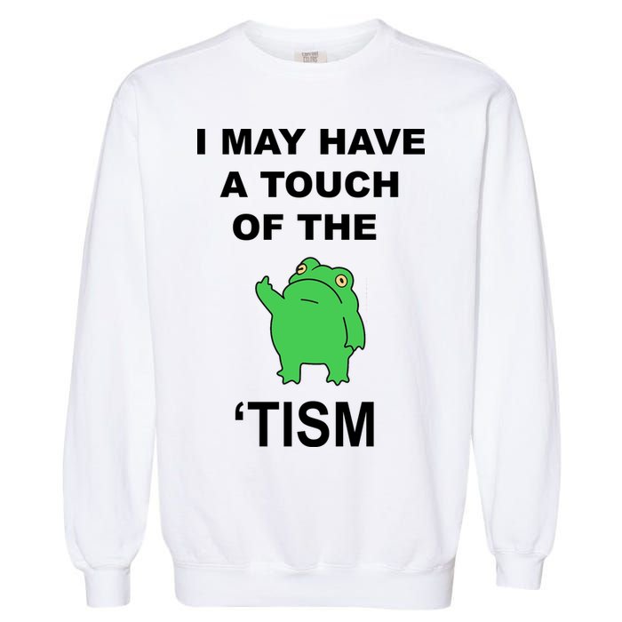 I May Have A Touch Of The Tism Frog Garment-Dyed Sweatshirt