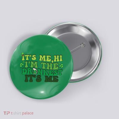 It's Me, Hi, I'm The Drunkest Funny Drinking St Patricks Day Button