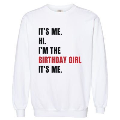 Its Me Hi Im The Birthday Girl Its Me Garment-Dyed Sweatshirt