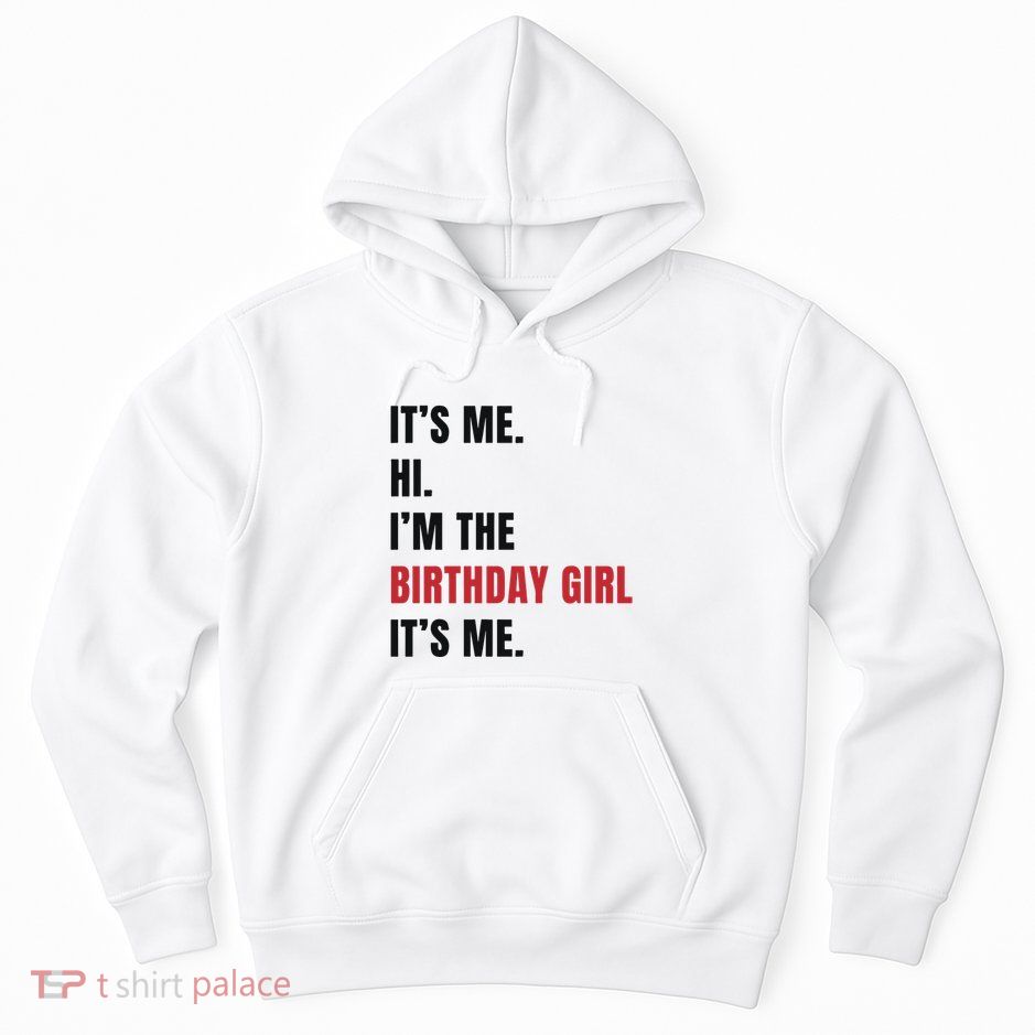Its Me Hi Im The Birthday Girl Its Me Hoodie
