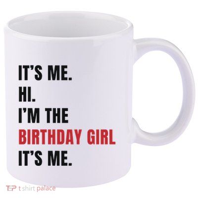 Its Me Hi Im The Birthday Girl Its Me 11oz C Handle Ceramic Mug