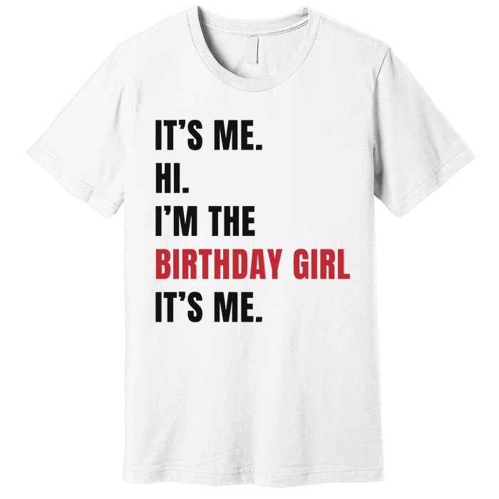 Its Me Hi Im The Birthday Girl Its Me Premium T-Shirt