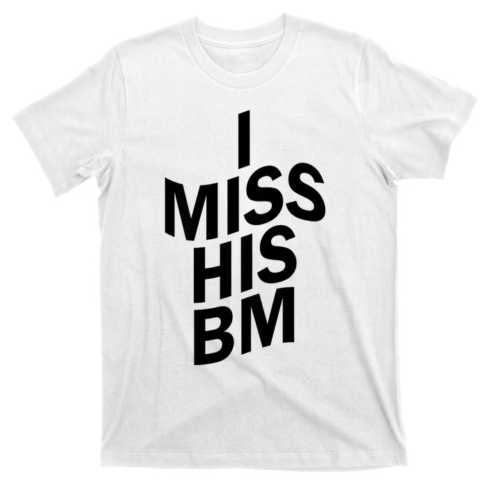 I Miss His BM Funny T-Shirt