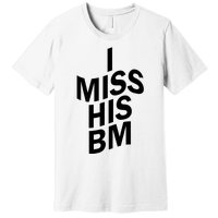 I Miss His BM Funny Premium T-Shirt