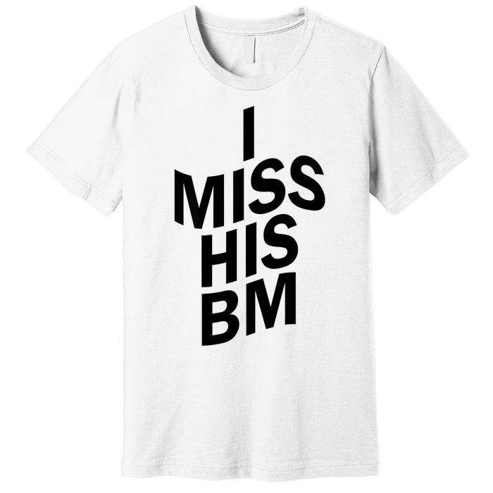 I Miss His BM Funny Premium T-Shirt