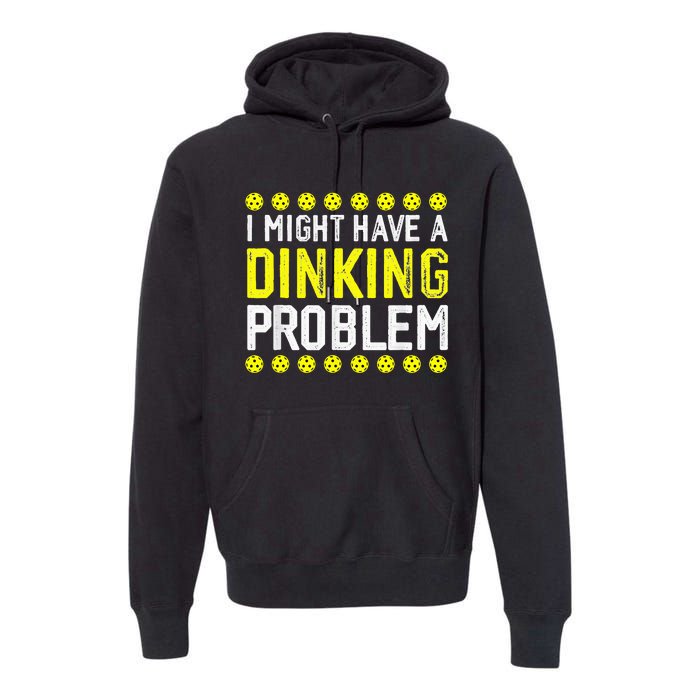 I Might Have A Dinking Problem Pickleball Premium Hoodie