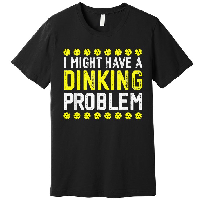 I Might Have A Dinking Problem Pickleball Premium T-Shirt