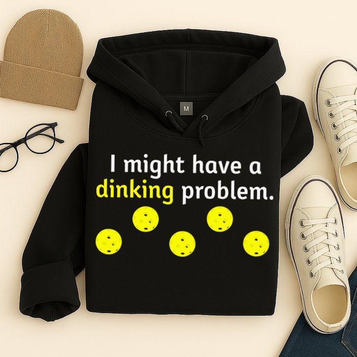I Might Have A Dinking Problem Funny Pickleball Hoodie