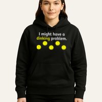 I Might Have A Dinking Problem Funny Pickleball Hoodie