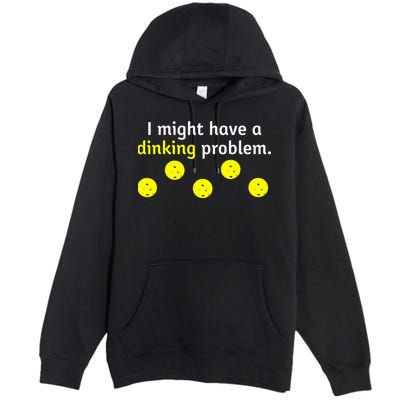 I Might Have A Dinking Problem Funny Pickleball Premium Pullover Hoodie