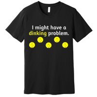 I Might Have A Dinking Problem Funny Pickleball Premium T-Shirt
