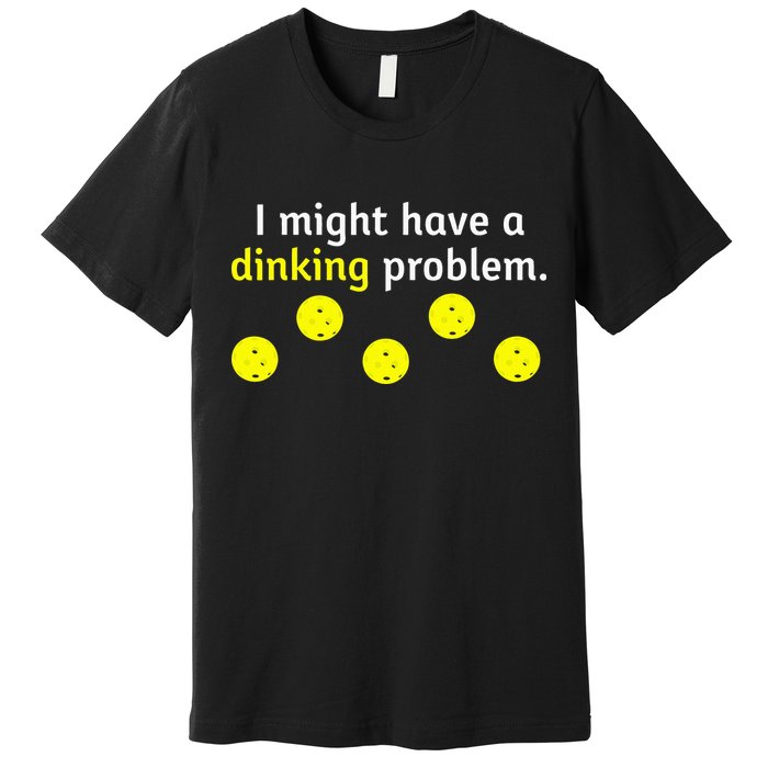 I Might Have A Dinking Problem Funny Pickleball Premium T-Shirt